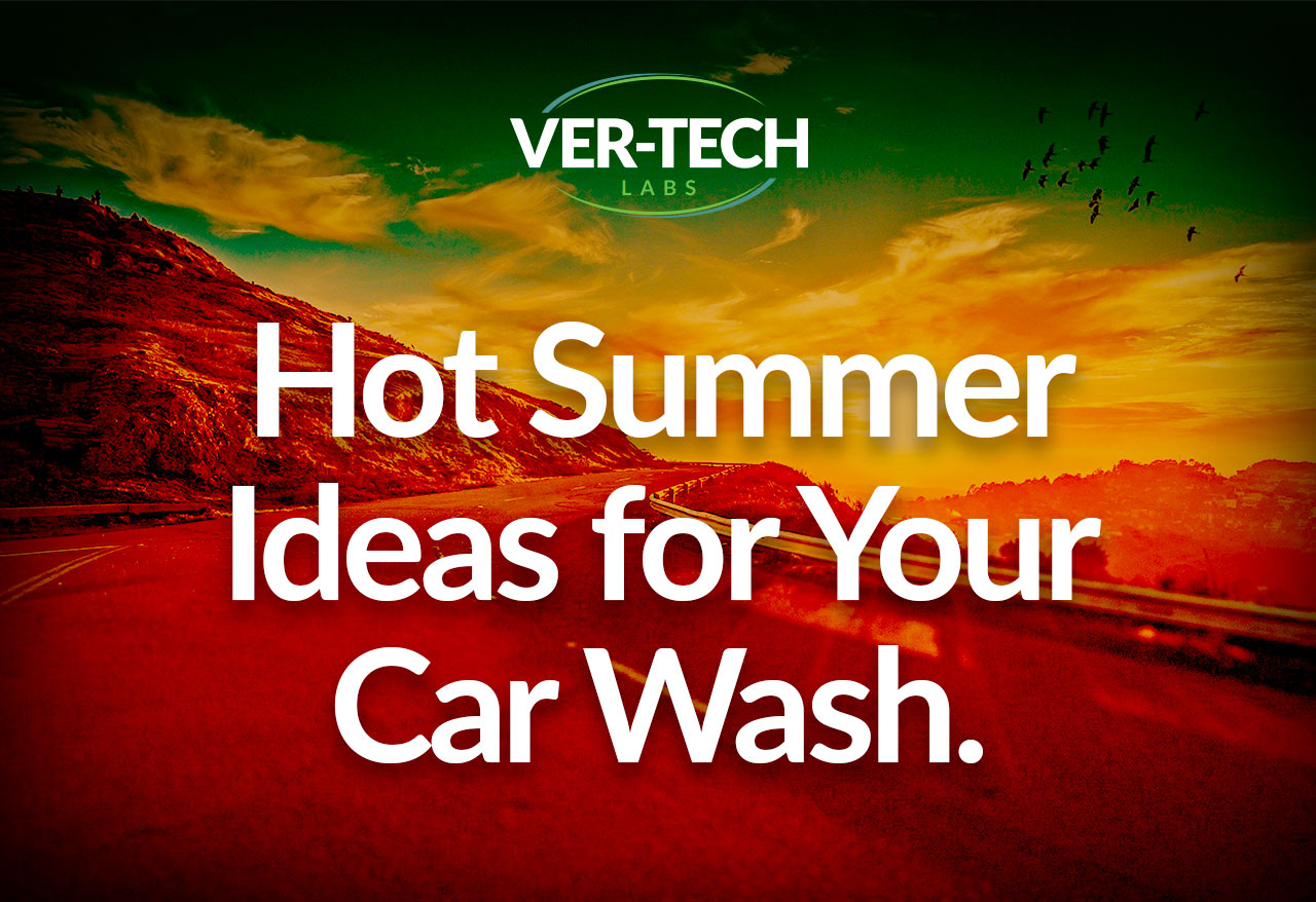 Hot Summer Ideas For Your Carwash - Ver-tech Labs